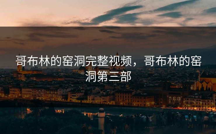 哥布林的窑洞完整视频，哥布林的窑洞第三部
